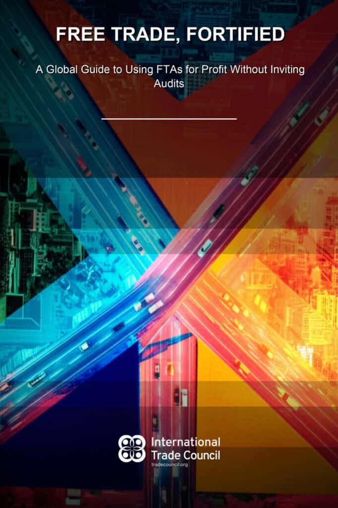Free Trade, Fortified A Global Guide to Using FTAs for Profit Without Inviting Audits By the International Trade Council