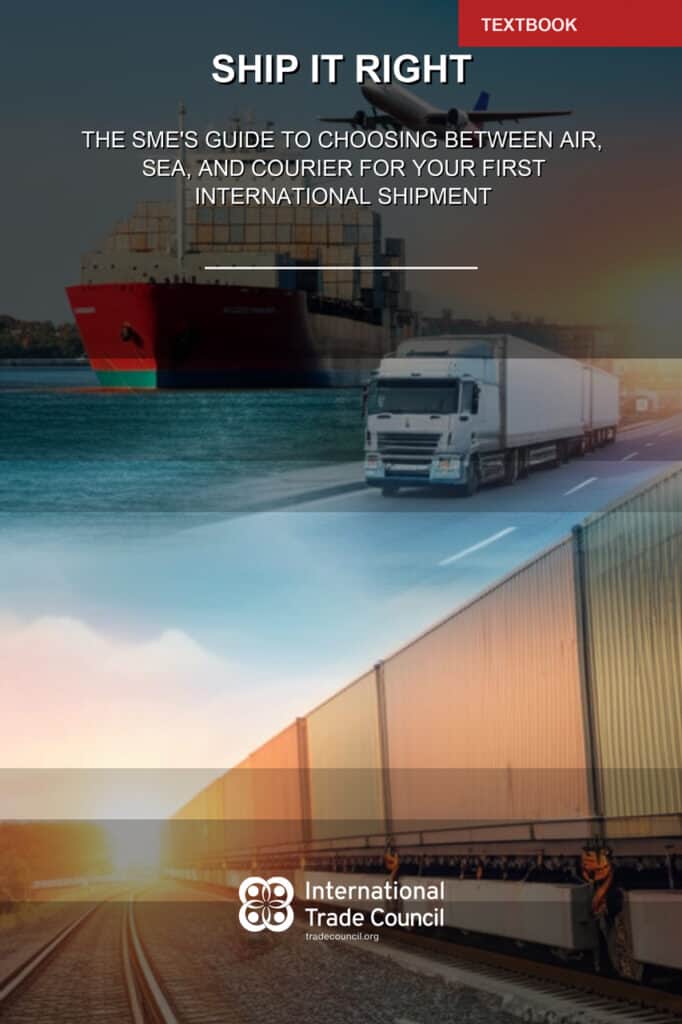Ship It Right – The SME’s Guide to Choosing Between Air, Sea, and Courier for Your First International Shipment By International Trade Council