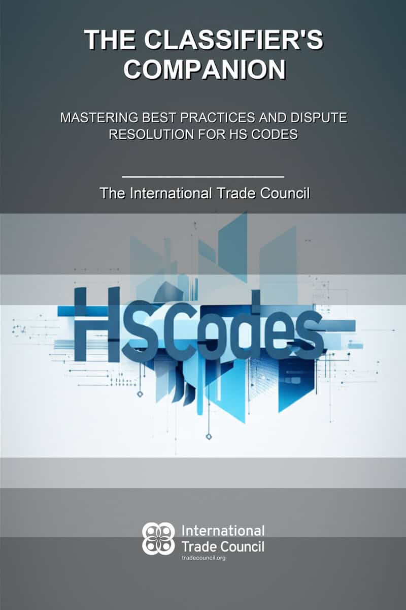 The Classifier’s Companion: Mastering Best Practices and Dispute Resolution for HS Codes By The International Trade Council