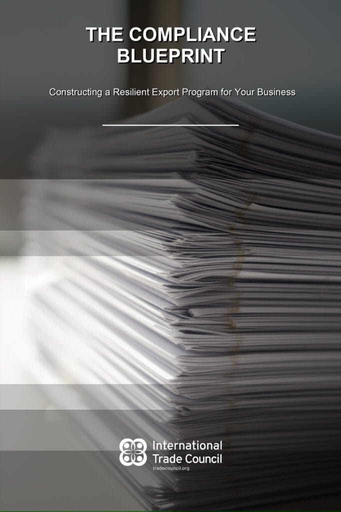 The Compliance Blueprint Constructing a Resilient Export Program for Your Business By the International Trade Council