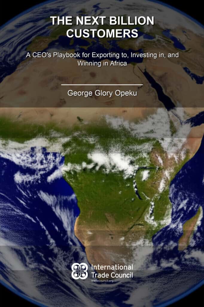 The Next Billion Customers - A CEO's Playbook for Exporting to, Investing in, and Winning in Africa By George Glory Opeku