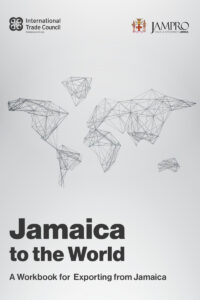 Jamaica to the World - A Workbook for Exporting from Jamaica By the International Trade Council & JAMPRO